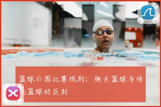 篮球公园比赛规则：街头篮球与传统篮球的区别