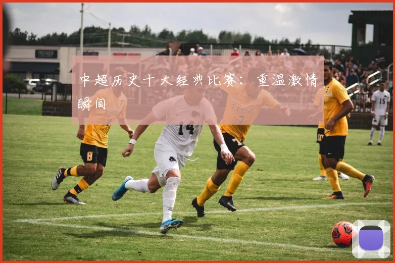 中超历史十大经典比赛:重温激情瞬间