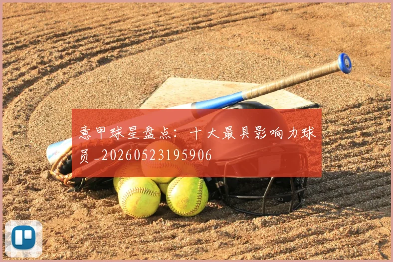 意甲球星盘点：十大最具影响力球员_20260523195906