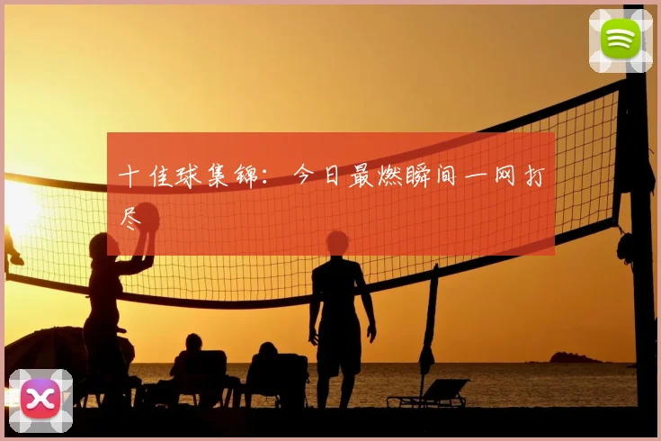 十佳球集锦:今日最燃瞬间一网打尽