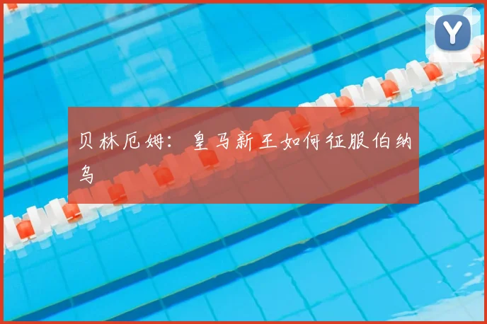 贝林厄姆：皇马新王如何征服伯纳乌